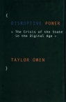 Disruptive Power The Crisis of the State in the Digital Age Owen Taylor