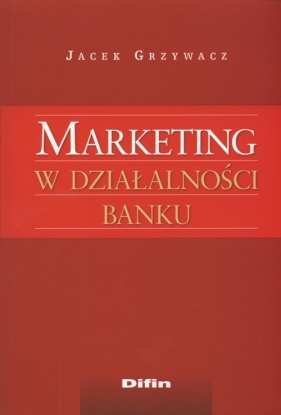 Marketing w działalności banku - Grzywacz Jacek