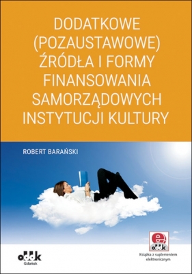 Dodatkowe (pozaustawowe) źródła i formy finansowania samorządowych instytucji kultury (z suplementem - Robert Barański