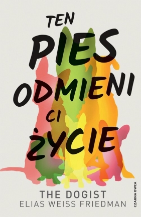 Ten pies odmieni ci życie - Elias Weiss Friedman, Ben Greenman