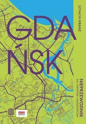 Gdańsk. Nieprzewodnik dla turystów i mieszkańców - Szymon Kranz
