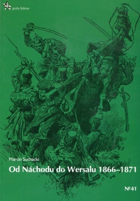 Od Nachodu do Wersalu 1866-1871 - Marcin Suchacki