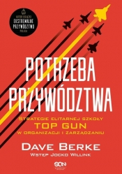 Potrzeba przywództwa. Strategie elitarnej szkoły TOP GUN w organizacji i zarządzaniu - Dave Berke, Jocko Willink