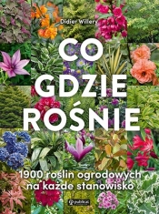 Co gdzie rośnie. 1900 roślin ogrodowych na każde stanowisko - Didier Willery