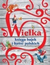 Wielka księga bajek i baśni polskich - Elżbieta Wójcik, Marta Berowska, Elżbieta Safarzyńska