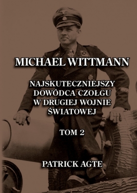 Michael Wittmann. Najskuteczniejszy dowódca czołgu w drugiej wojnie światowej 2 - Patrick Agte