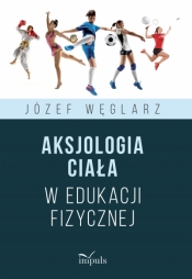 Aksjologia ciała w edukacji fizycznej - Józef Węglarz