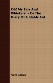 Oh! My Ears and Whiskers! - Or the Diary of a Stable Cat