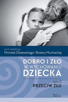 Dobro i zło w wychowaniu dziecka Tom 2 Przeciw złu - Bożena Muchacka, Michał Głażewski