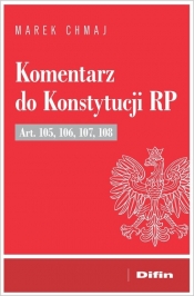 Komentarz do Konstytucji RP Art. 105, 106, 107, 108 - Marek Chmaj