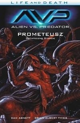 Alien vs. Predator Life and Death Tom 4 Prometeusz Ostateczne starcie - Dan Abnett, Brian Albert Thies