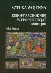 Sztuka wojenna Europy Zachodniej w epoce krucjat 1000-1300 - France John<br />