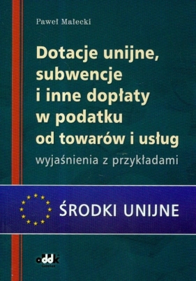 Dotacje unijne, subwencje i inne dopłaty w podatku od towarów i usług - Małecki Paweł
