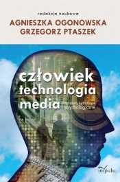 Człowiek - technologia - media - Ogonowska Agnieszka, Ptaszek Grzegorz