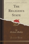 The Religious State (Classic Reprint) Muller Michael