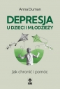 Depresja u dzieci i młodzieży Jak chronić i pomóc - Anna Duman