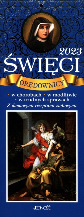 Kalendarz 2023. Święci orędownicy w chorobach w modlitwie w trudnych sprawach. Z domowymi receptami ziołowymi