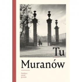 Tu Muranów. Dzielnica ponad gruzami - Opracowanie zbiorowe