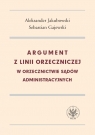 Argument z linii orzeczniczej w orzecznictwie sądów administracyjnych Aleksander Jakubowski, Sebastian Gajewski