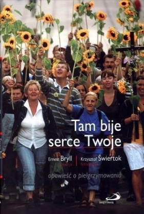 Tam bije serce Twoje. Opowieść o pielgrzymowaniu - Ernest Bryll, Krzysztof Świertok