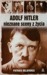 Adolf Hitler nieznane sceny z życia Delaforce Patrick