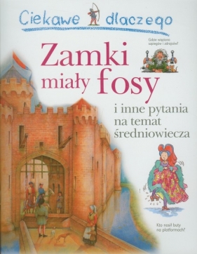 Ciekawe dlaczego Zamki miały fosy - Philip Steele