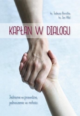 Kapłan w dialogu. Jednanie w prawdzie... - Jan Wal, ks. Tadeusz Borutka