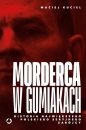 Morderca w gumiakach. Historia największego polskiego seryjnego zabójcy - Maciej Kuciel