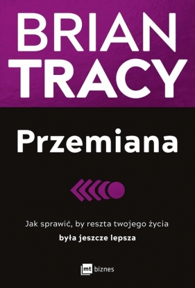 Przemiana. Jak sprawić, by reszta twojego życia była jeszcze lepsza - Brian Tracy