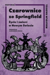 Czarownice ze Springfield. Życie i śmierć w Nowym Świecie - Malcolm Gaskill .