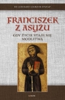 Franciszek z Asyżu. Gdy życie staje się modlitwą br. Leonhard Lehman OFMCap