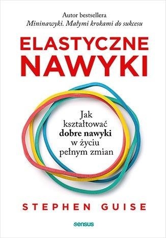 Elastyczne nawyki. Jak kształtować dobre nawyki w życiu pełnym zmian