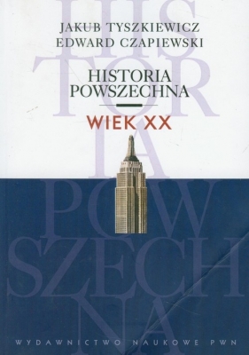 Historia powszechna Wiek XX - Jakub Tyszkiewicz, Edward Czapiewski