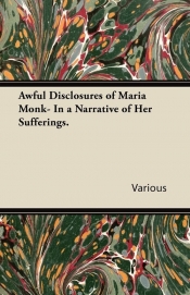 Awful Disclosures of Maria Monk- In a Narrative of Her Sufferings.