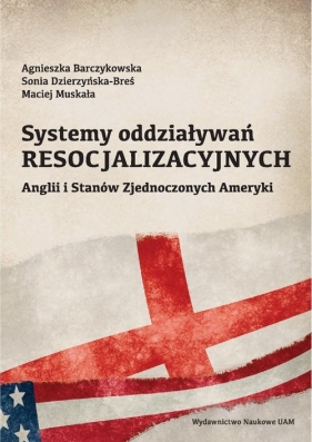 Systemy oddziaływań resocjalizacyjnych Anglii i Stanów Zjednoczonych Ameryki - Barczykowska Agnieszka, Dzierzyńska-Breś  Sonia, Maciej Muskała<br />