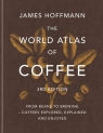 The World Atlas of Coffee. From beans to brewing – coffees explored, explained James Hoffmann