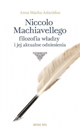 Niccolo Machiavellego filozofia władzy i jej aktualne odniesienia - Macha-Aslanidou Anna