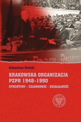 Krakowska organizacja PZPR (1948-1990) - Drabik Sebastian