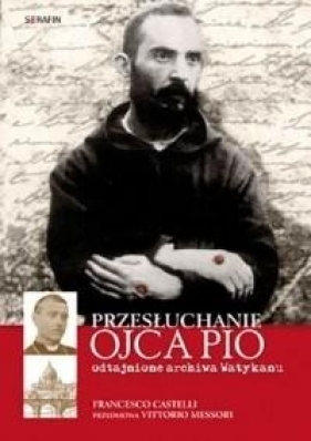 Przesłuchanie Ojca Pio.Odtajnione archiwa Watykanu - Francesco Castelli
