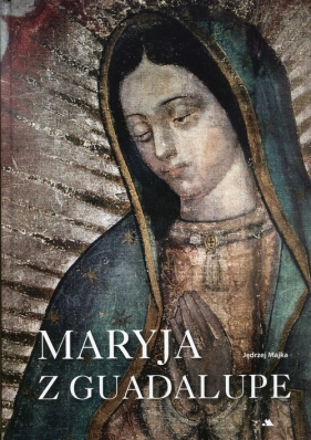 Maryja z Guadalupe - Jędrzej Majka