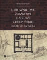 Budownictwo zamkowe na ziemi chełmińskiej od XIII do XV wieku Bogusz Wasik