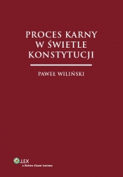 Proces karny w świetle Konstytucji - Wiliński Paweł
