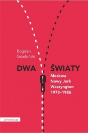 Dwa światy Moskwa - Nowy Jork - Waszyngton 1973-1986 - Grzeloński Bogdan
