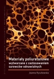 Materiały poliuretanowe wytwarzane z zastosowaniem surowców odnawialnych - Ryszkowska Joanna 