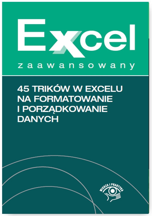 Excel zaawansowany 45 trików w Excelu na formatowanie i porządkowanie danych