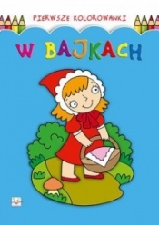 Pierwsze kolorowanki. W bajkach - Opracowanie zbiorowe