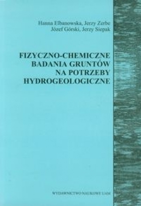 Fizyczno chemiczne badania gruntów na potrzeby hydrogeologiczne - Elbanowska Hanna, Zerbe Jerzy, Górski Józef, Siepak Jerzy