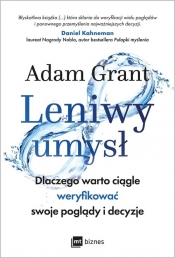Leniwy umysł. Dlaczego warto ciągle weryfikować swoje poglądy i decyzje - Adam Grant