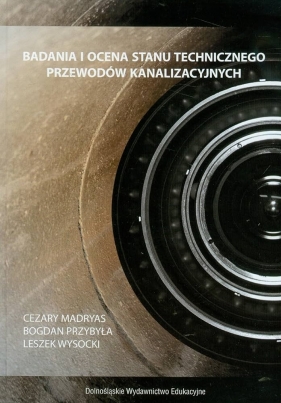 Badania i ocena stanu technicznego przewodów kanalizacyjnych - Madryas Cezary, Przybyła Bogdan, Wysocki Leszek