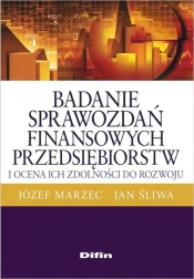 Badanie sprawozdań finansowych przedsiębiorstw i ocena ich zdolności do rozwoju - Marzec Józef, Śliwa Jan